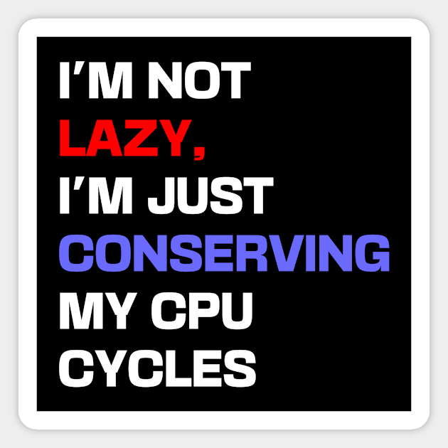 I'm not lazy, I'm just conserving my CPU cycles Magnet by Shahba